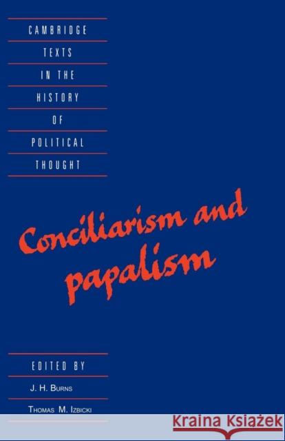 Conciliarism and Papalism J. H. Burns Thomas M. Izbicki Raymond Geuss 9780521476744 Cambridge University Press