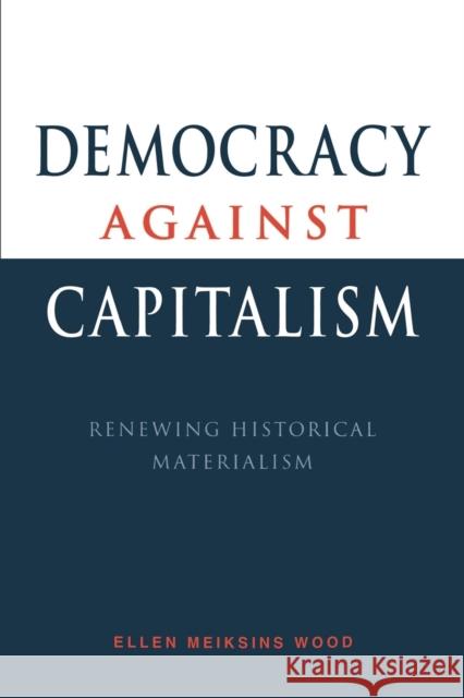 Democracy Against Capitalism: Renewing Historical Materialism Wood, Ellen Meiksins 9780521476829 Cambridge University Press