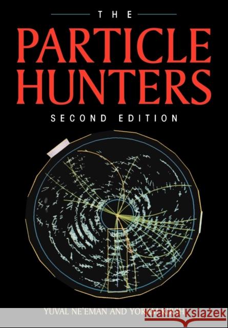 The Particle Hunters Yuval Ne'eman Yoram Kirsh 9780521476867 Cambridge University Press