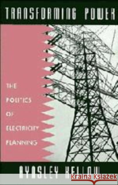 Transforming Power: The Politics of Electricity Planning Kellow, Aynsley 9780521476973