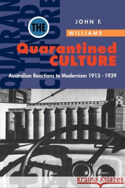 The Quarantined Culture: Australian Reactions to Modernism, 1913-1939 Williams, John Frank 9780521477130 Cambridge University Press