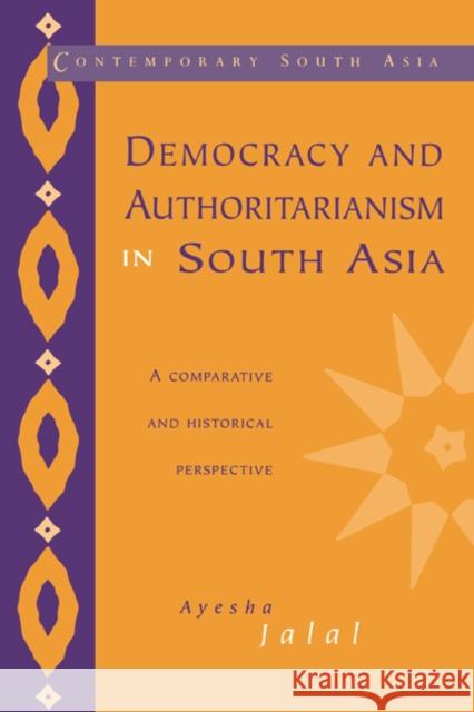 Democracy and Authoritarianism in South Asia: A Comparative and Historical Perspective Jalal, Ayesha 9780521478625 Cambridge University Press
