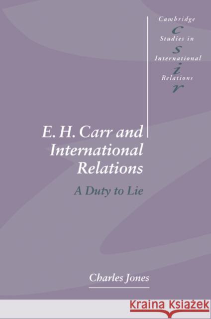 E. H. Carr and International Relations: A Duty to Lie Jones, Charles 9780521478649 Cambridge University Press