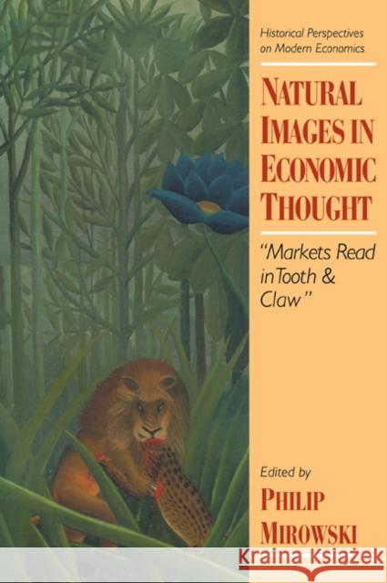 Natural Images in Economic Thought: Markets Read in Tooth and Claw Mirowski, Philip 9780521478847 Cambridge University Press