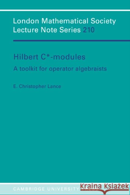 Hilbert C*-Modules: A Toolkit for Operator Algebraists Lance, E. Christopher 9780521479103 Cambridge University Press