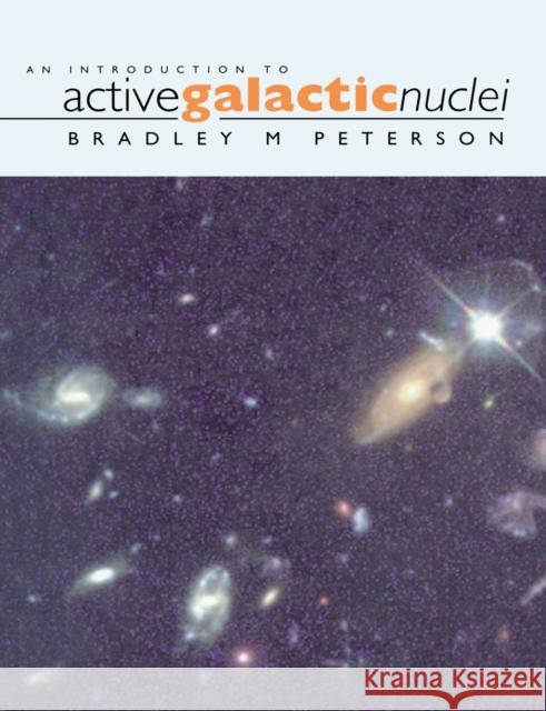 An Introduction to Active Galactic Nuclei Bradley M. Peterson B. M. Peterson Bradley M. Peeterson 9780521479110 Cambridge University Press