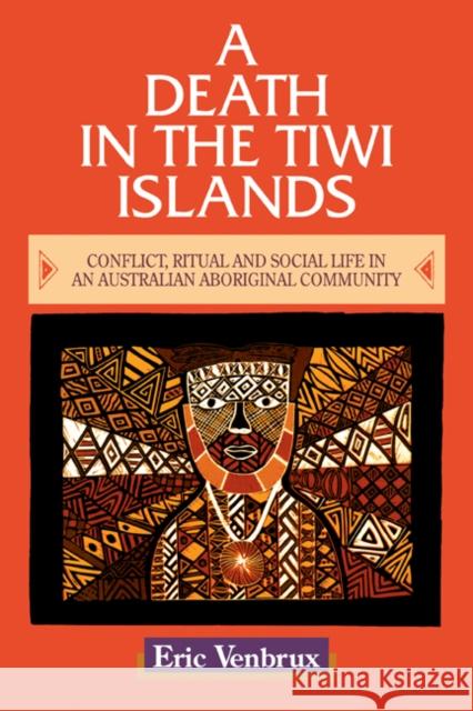 A Death in the Tiwi Islands: Conflict, Ritual and Social Life in an Australian Aboriginal Community Venbrux, Eric 9780521479134