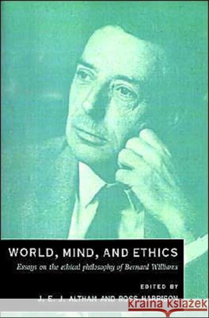 World, Mind and Ethics: Essays on the Ethical Philosophy of Bernard Williams Altham, J. E. J. 9780521479301 Cambridge University Press