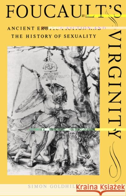 Foucault's Virginity: Ancient Erotic Fiction and the History of Sexuality Goldhill, Simon 9780521479349 Cambridge University Press