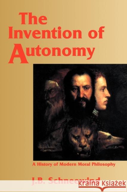 The Invention of Autonomy: A History of Modern Moral Philosophy Schneewind, Jerome B. 9780521479387