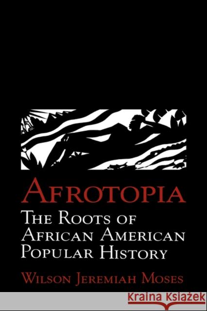 Afrotopia: The Roots of African American Popular History Moses, Wilson Jeremiah 9780521479417 Cambridge University Press