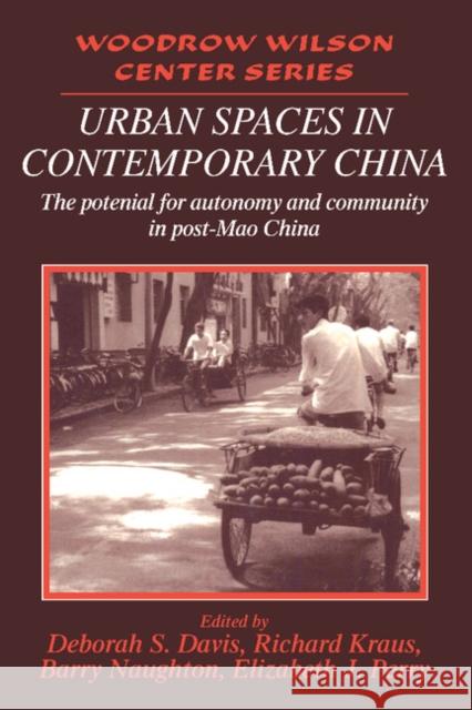 Urban Spaces in Contemporary China: The Potential for Autonomy and Community in Post-Mao China Davis, Deborah S. 9780521479431 Cambridge University Press