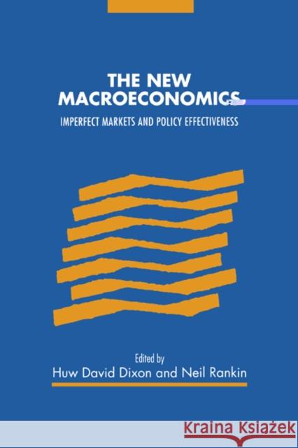 The New Macroeconomics: Imperfect Markets and Policy Effectiveness Dixon, Huw David 9780521479479 Cambridge University Press