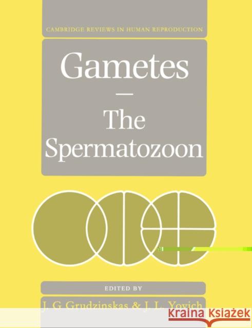Gametes - The Spermatozoon Grudzinskas                              J. Gedes Grudzinskas J. Yovich 9780521479967 Cambridge University Press