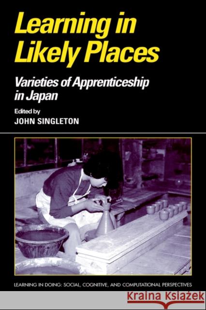 Learning in Likely Places: Varieties of Apprenticeship in Japan Singleton, John 9780521480123 Cambridge University Press