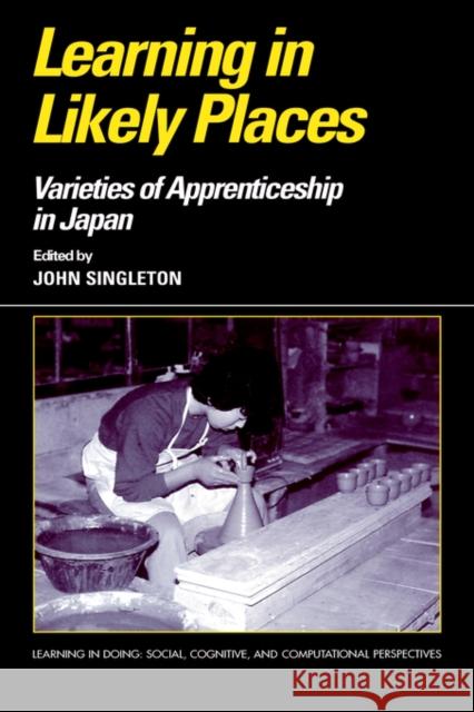 Learning in Likely Places: Varieties of Apprenticeship in Japan Singleton, John 9780521480123