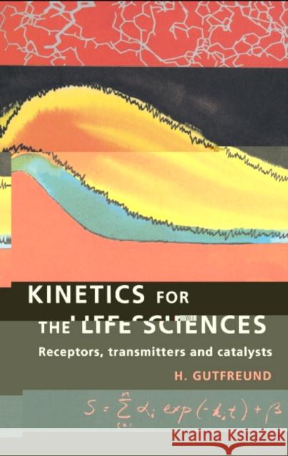 Kinetics for the Life Sciences: Receptors, Transmitters and Catalysts H. Gutfreund (University of Bristol) 9780521480277