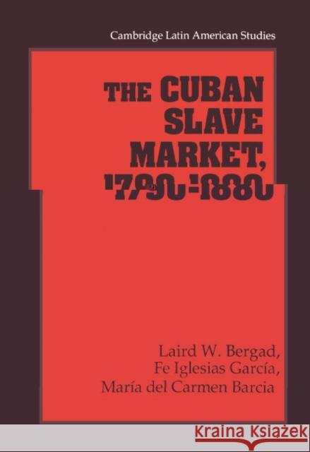The Cuban Slave Market, 1790-1880 Laird W. Bergad Maria del Carmen Barcia Alan Knight 9780521480598 Cambridge University Press