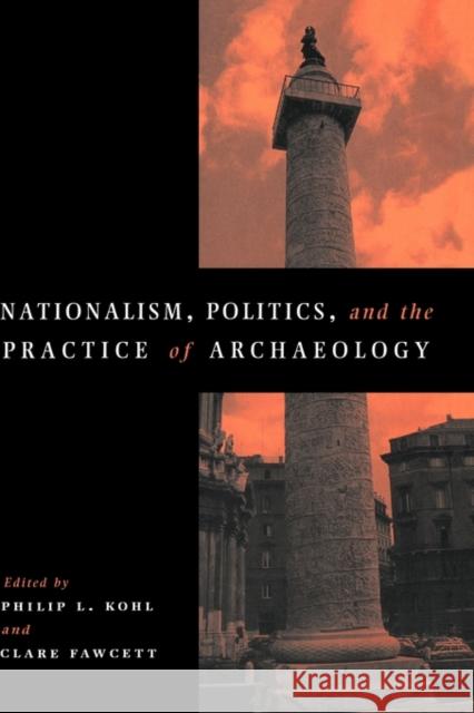 Nationalism, Politics and the Practice of Archaeology Philip L. Kohl Clare Fawcett 9780521480659 Cambridge University Press