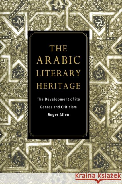 The Arabic Literary Heritage: The Development of Its Genres and Criticism Allen, Roger 9780521480666 Cambridge University Press