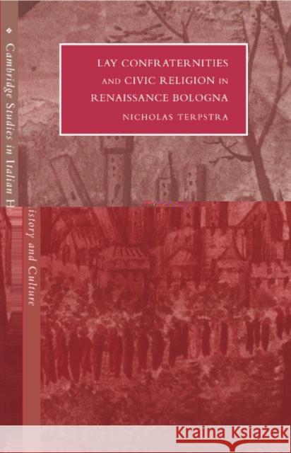 Lay Confraternities and Civic Religion in Renaissance Bologna Nicholas Terpstra 9780521480925 Cambridge University Press