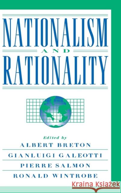 Nationalism and Rationality Albert Breton (University of Toronto), Gianluigi Galeotti (Università degli Studi di Roma 'La Sapienza', Italy), Pierre  9780521480987