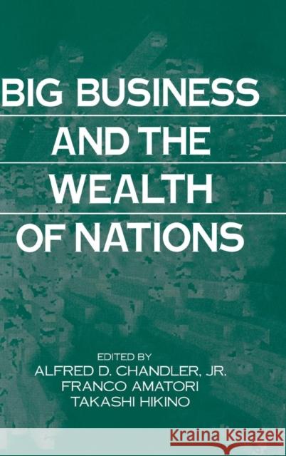 Big Business and the Wealth of Nations Alfred DuPont, Jr. Chandler Takashi Hikino Franco Amatori 9780521481236 Cambridge University Press