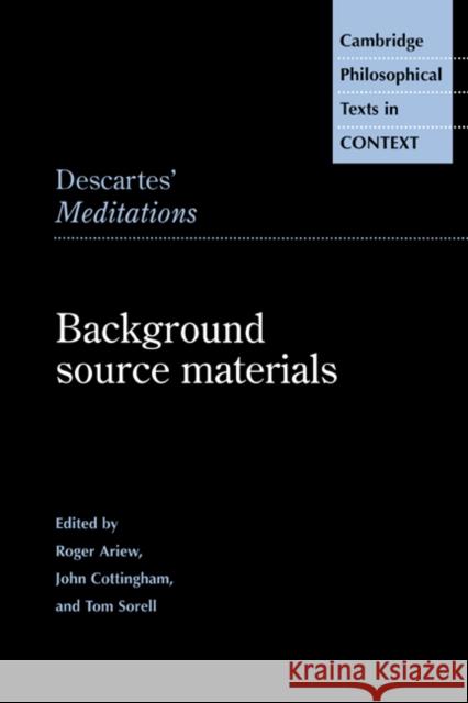 Descartes' Meditations: Background Source Materials Roger Ariew (Virginia Polytechnic Institute and State University), John Cottingham, Tom Sorell (University of Essex) 9780521481267