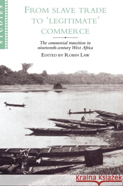 From Slave Trade to 'Legitimate' Commerce: The Commercial Transition in Nineteenth-Century West Africa Law, Robin 9780521481274 Cambridge University Press