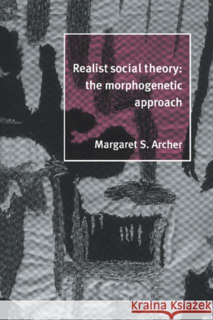 Realist Social Theory: The Morphogenetic Approach Archer, Margaret S. 9780521481762 Cambridge University Press