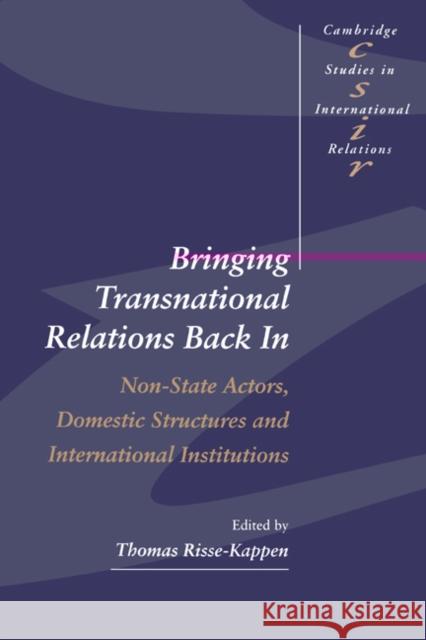 Bringing Transnational Relations Back in: Non-State Actors, Domestic Structures and International Institutions Risse-Kappen, Thomas 9780521481830
