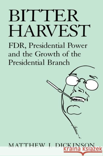 Bitter Harvest: Fdr, Presidential Power and the Growth of the Presidential Branch Dickinson, Matthew J. 9780521481939