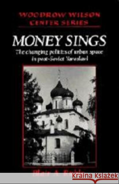 Money Sings: The Changing Politics of Urban Space in Post-Soviet Yaroslavl Ruble, Blair A. 9780521482424