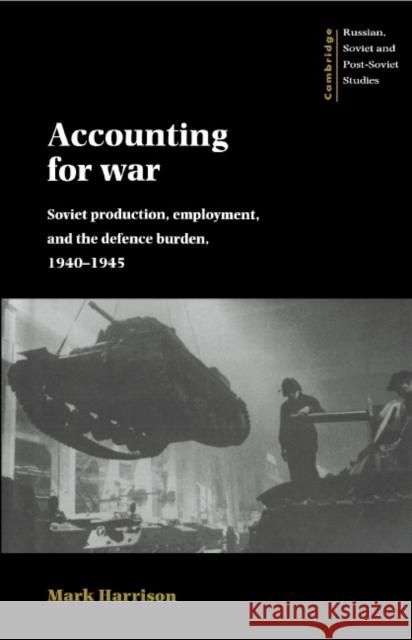 Accounting for War: Soviet Production, Employment, and the Defence Burden, 1940-1945 Harrison, Mark 9780521482653