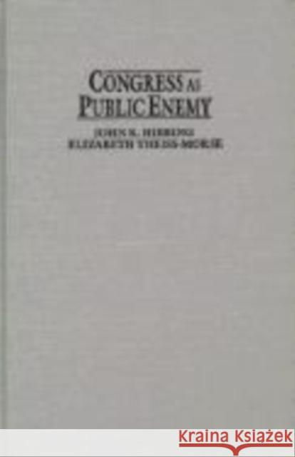 Congress as Public Enemy: Public Attitudes Toward American Political Institutions Hibbing, John R. 9780521482998 Cambridge University Press