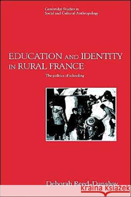 Education and Identity in Rural France: The Politics of Schooling Reed-Danahay, Deborah 9780521483124 Cambridge University Press