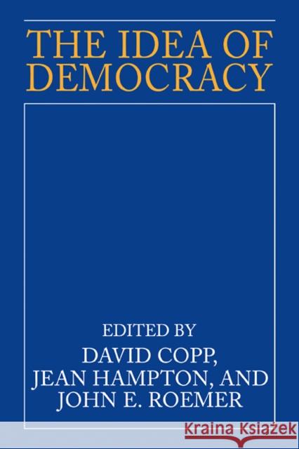 The Idea of Democracy David Copp John E. Roemer Jean E. Hampton 9780521483261