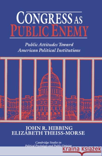 Congress as Public Enemy: Public Attitudes Toward American Political Institutions Hibbing, John R. 9780521483360 Cambridge University Press