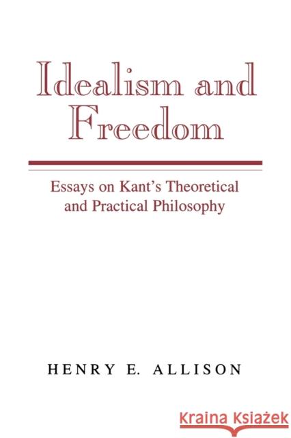 Idealism and Freedom: Essays on Kant's Theoretical and Practical Philosophy Allison, Henry E. 9780521483377 Cambridge University Press