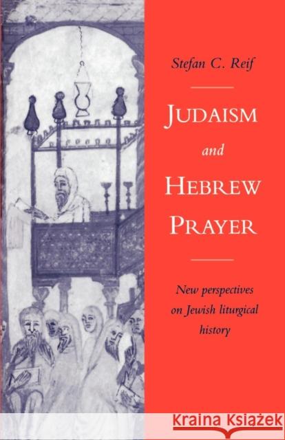 Judaism and Hebrew Prayer: New Perspectives on Jewish Liturgical History Reif, Stefan C. 9780521483414