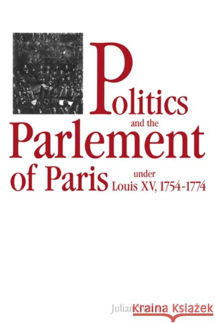 Politics and the Parlement of Paris Under Louis XV, 1754 1774 Swann, Julian 9780521483629 Cambridge University Press