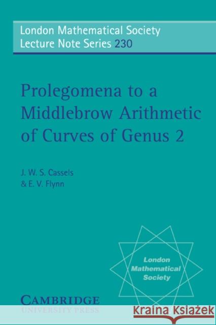 Prolegomena to a Middlebrow Arithmetic of Curves of Genus 2 J. W. S. Cassels E. V. Flynn J. W. S. Cassels 9780521483704 Cambridge University Press