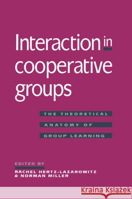 Interaction in Cooperative Groups: The Theoretical Anatomy of Group Learning Hertz-Lazarowitz, Rachel 9780521483766