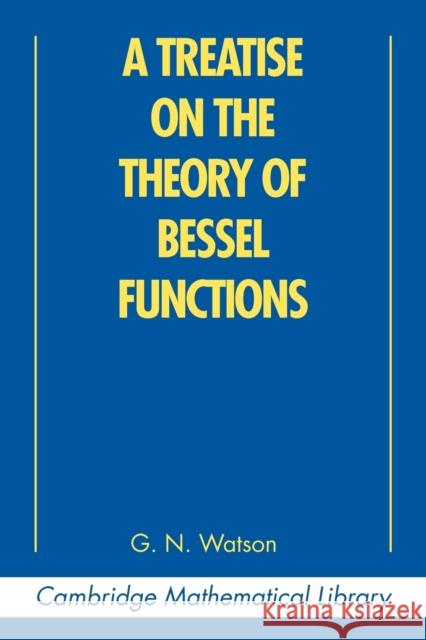 A Treatise on the Theory of Bessel Functions G. Watson 9780521483919 Cambridge University Press