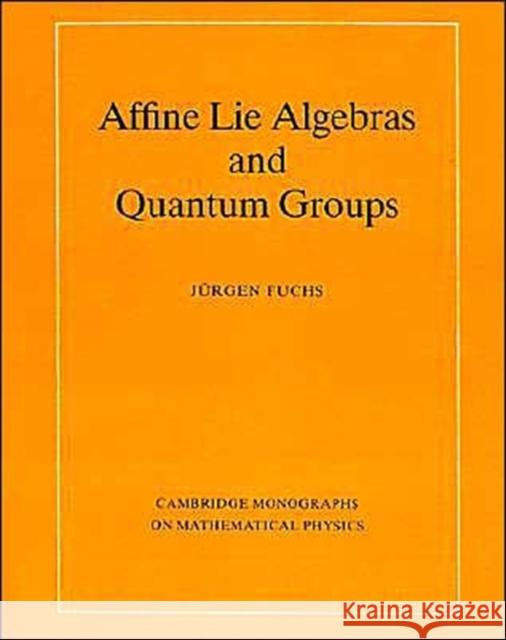 Affine Lie Algebras and Quantum Groups Fuchs, Jürgen a. 9780521484121 Cambridge University Press