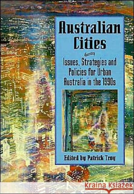 Australian Cities: Issues, Strategies and Policies for Urban Australia in the 1990s Troy, Patrick 9780521484374 Cambridge University Press