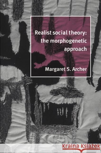 Realist Social Theory: The Morphogenetic Approach Archer, Margaret S. 9780521484428