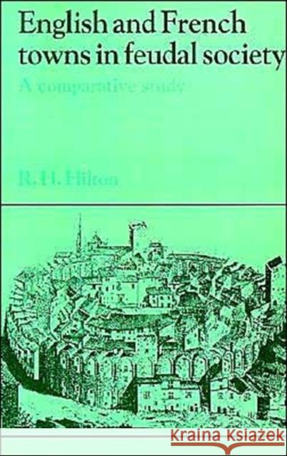 English and French Towns in Feudal Society: A Comparative Study Hilton, Rodney Howard 9780521484565