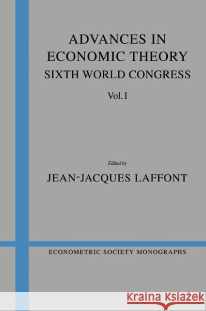 Advances in Economic Theory: Volume 1: Sixth World Congress Laffont, Jean-Jacques 9780521484596