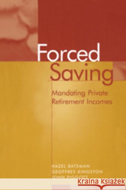 Forced Saving: Mandating Private Retirement Incomes Bateman, Hazel 9780521484718 CAMBRIDGE UNIVERSITY PRESS